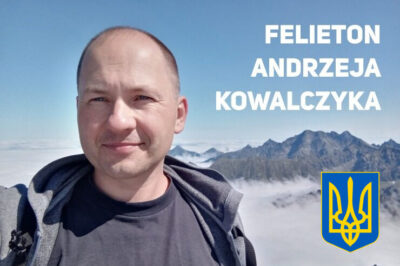 Ukraińcy dziś walczą za nas. Felieton Andrzeja Kowalczyka (24)